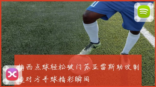 梅西点球轻松破门苏亚雷斯助攻制造对方手球精彩瞬间
