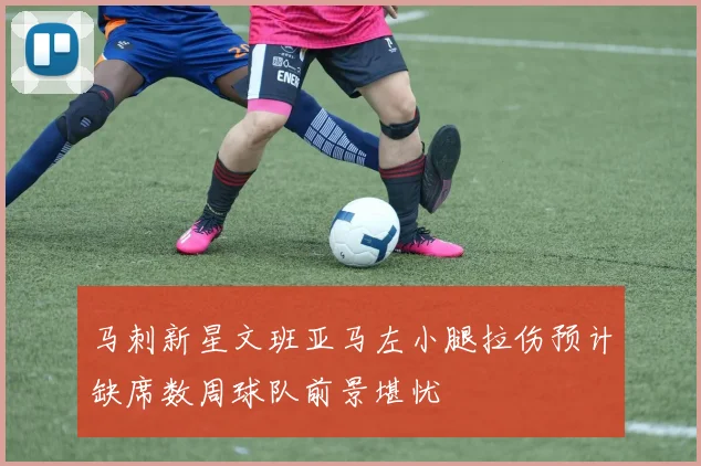 马刺新星文班亚马左小腿拉伤预计缺席数周球队前景堪忧