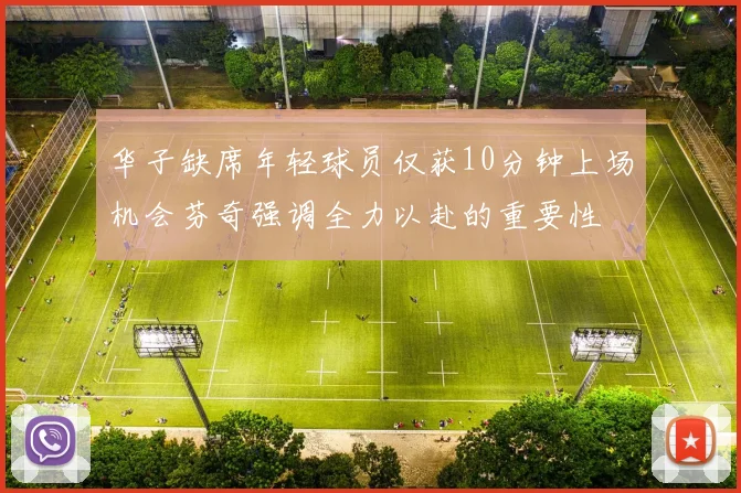 华子缺席年轻球员仅获10分钟上场机会芬奇强调全力以赴的重要性