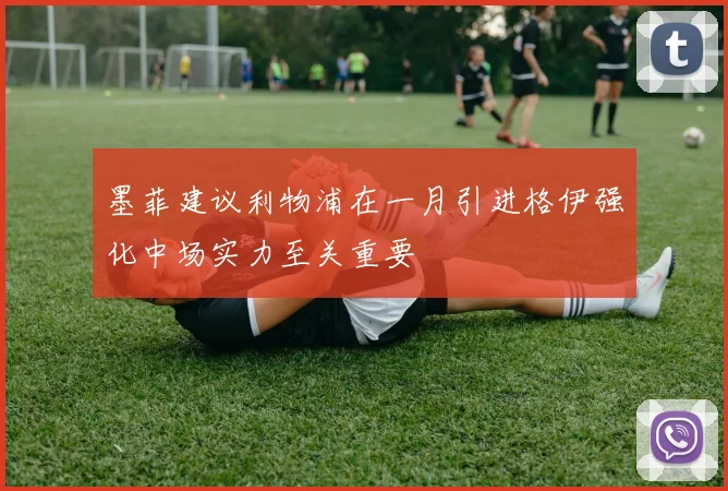 墨菲建议利物浦在一月引进格伊强化中场实力至关重要