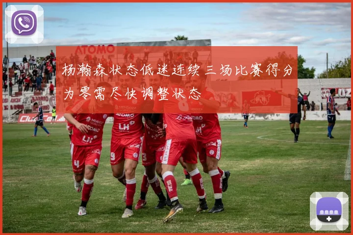 杨瀚森状态低迷连续三场比赛得分为零需尽快调整状态